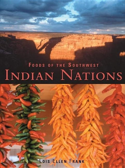 Foods of the Southwest Indian Nations: Traditional and Contemporary Native American Recipes [A Cookbook] by Frank, Lois Ellen