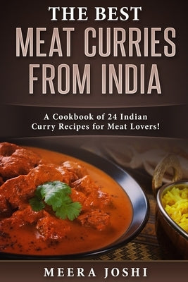 The Best Meat Curries from India: A Cookbook of 24 Indian Curry Recipes for Meat Lovers! by Joshi, Meera