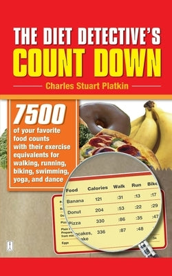 The Diet Detective's Count Down: 7500 of Your Favorite Food Counts with Their Exercise Equivalents for Walking, Running, Biking, Swimming, Yoga, and D by Platkin, Charles Stuart