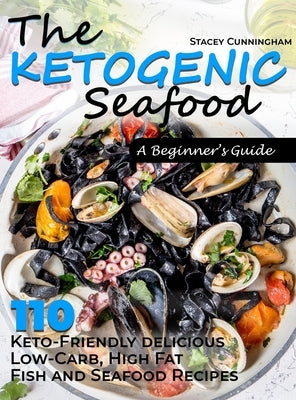 Ketogenic seafood A beginner's guide: 110 Keto-Friendly delicious Low-Carb, High Fat Fish and Seafood Recipes by Cunningham, Stacey