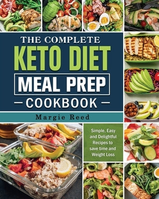 The Complete Keto Diet Meal Prep Cookbook: Simple, Easy and Delightful Recipes to save time and Weight Loss by Reed, Margie