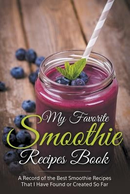 My Favorite Smoothie Recipes Book: A collection of the best smoothie recipes that I have found or created so far by Easy, Journal