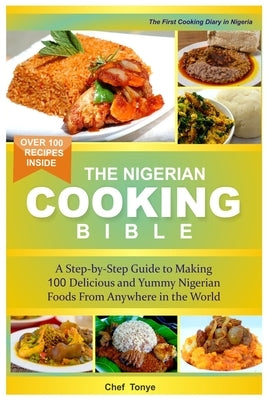 Nigerian Cooking Bible - Nigerian Cookbook: Ultimate Diary of Nigerian Foods, Nigerian Soups, Nigeria National Dishes and Nigerian Breakfast by Tonye, Chef