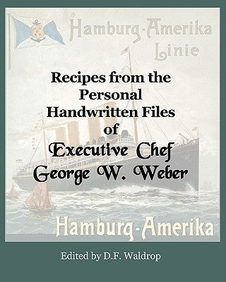 Recipes from the Personal Handwritten Files of Executive Chef George W. Weber by Weber, George Walther