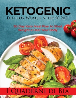 Ketogenic Diet for Women After 50 2021: 30-Day Keto Meal Plan to Shed Weight e Heal Your Body by I Quaderni Di Bia