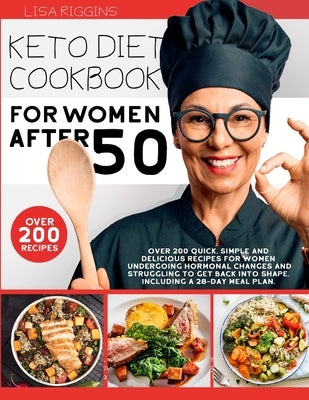 Keto Diet Cookbook for Women After 50: Over 200 Quick, Simple and Delicious Recipes For Women Undergoing Hormonal Changes And Struggling To Get Back I by Riggins, Lisa