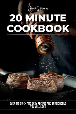 20 Minute Cookbook: Over 110 Quick And Easy Recipes and Snack Bonus You Will Love by Stevens, Josh