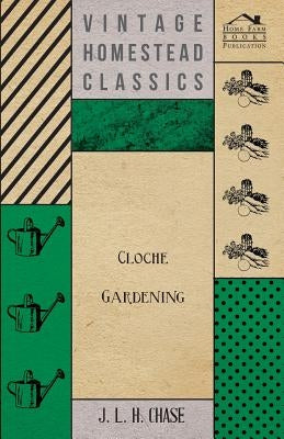 Cloche Gardening by Chase, J. L. H.