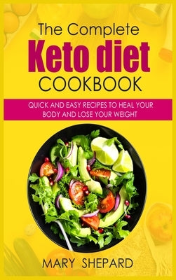 The Ultimate Keto Diet Cookbook: Quick And Easy Recipes To Heal Your Body And Lose Your Weight Fast in simple steps. 50+ Mouthwatering recipes to wow by Shepard, Mary