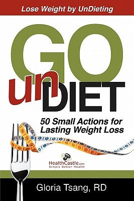Go Undiet: 50 Small Actions for Lasting Weight Loss by Tsang, Gloria