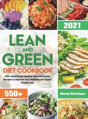 Lean and Green Diet Cookbook 2021: 550+ Satisfying & Healthy Lean and Green Recipes to Improve Your Wellness and Quick Weight Loss by McFarlane, Wendy