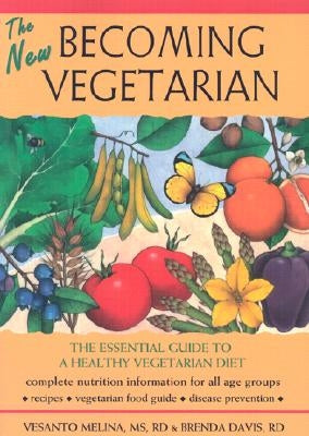 The New Becoming Vegetarian: The Essential Guide to a Healthy Vegetarian Diet by Melina, Vesanto