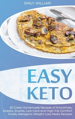 Easy Keto: 50 Great Homemade Recipes of Smoothies, Sweets, Snacks, Low-Carb and High-Fat Comfort Foods, Ketogenic Weight Loss Mea by William, Emily