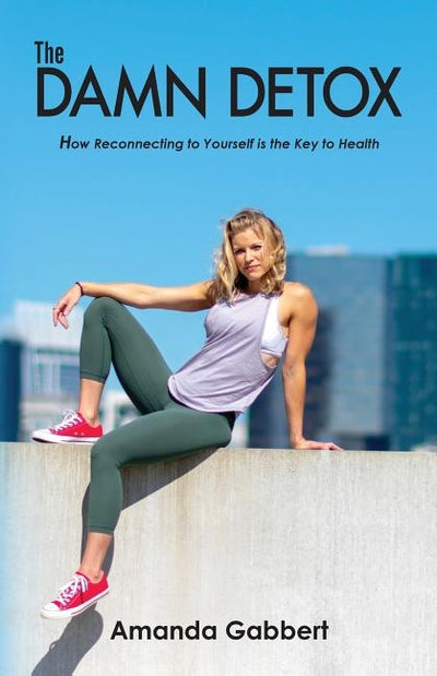 The Damn Detox: How Reconnecting to Yourself is the Key to Health by Gabbert, Amanda Nicole