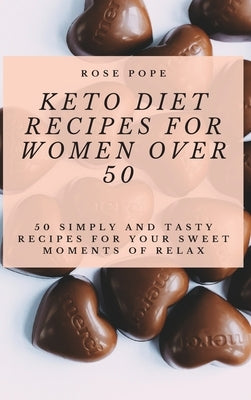 Keto Diet Recipes for Women Over 50: 50 Simply and Tasty Recipes for Your Sweet Moments of Relax by Pope, R.