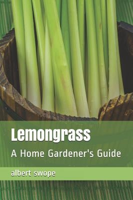 Lemongrass: A Home Gardener's Guide by Swope, Albert