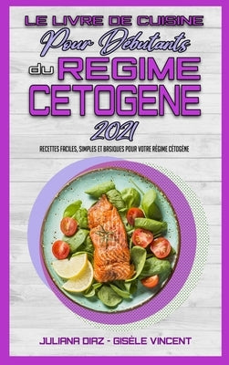 Le Livre De Cuisine Pour Débutants Du Régime Cétogène 2021: Recettes Faciles, Simples Et Basiques Pour Votre Régime Cétogène (Keto Diet Cookbook for B by Diaz, Juliana