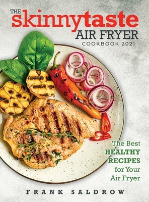 The Skinnytaste Air Fryer Cookbook 2021: The Best Healthy Recipes for Your Air Fryer by Frank Saldrow