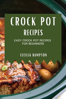 Crock Pot Recipes 2021: Easy Crock Pot Recipes for Beginners by Hampton, Cecilia