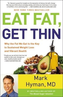 Eat Fat, Get Thin: Why the Fat We Eat Is the Key to Sustained Weight Loss and Vibrant Health by Hyman, Mark