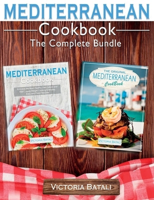 Mediterranean Diet Cookbook - The Complete Bundle (2 BOOKS IN 1): Start Losing Weight by Cooking Everyday Easy and Delicious Recipes From the Most Com by Victoria Batali