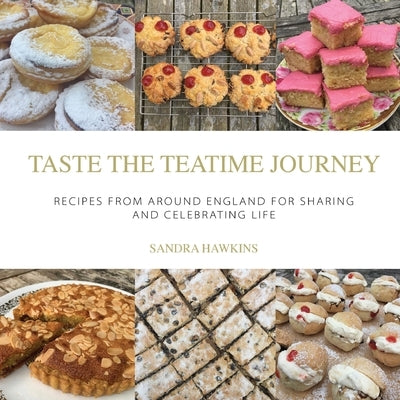 Taste the Teatime Journey: Recipes from around England for Sharing and Celebrating Life by Hawkins, Sandra
