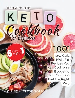 Keto Cookbook for Beginners - The Complete Guide: 1001 Low Carb High-Fat Recipes You can Cook on a Budget to Start Your Keto Diet the Right Way by Germanotta, Louise