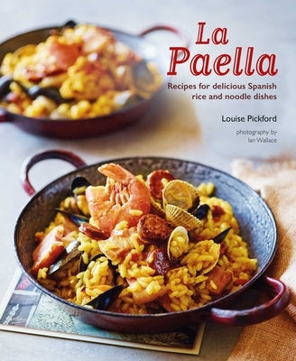 La Paella: Recipes for Delicious Spanish Rice and Noodle Dishes by Pickford, Louise