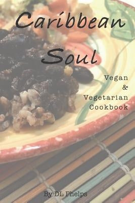 Caribbean Soul: Vegan & Vegetarian Cookbook by Phelps, Diane