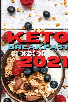 Keto Breakfast Cookbook 2021: Discover The Most Delicious Recipes For Breakfast And Snacks by Royal Keto
