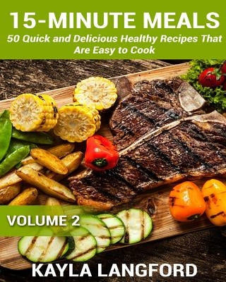 15-Minute Meals: 50 Quick and Delicious Healthy Recipes that are easy to cook by Langford, Kayla