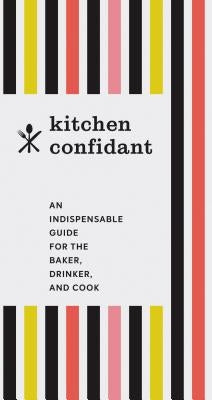 Kitchen Confidant: An Indispensable Guide for the Baker, Drinker, and Cook (Classic Cookbooks, Easy Cookbooks, Gifts for Mom) by Chronicle Books