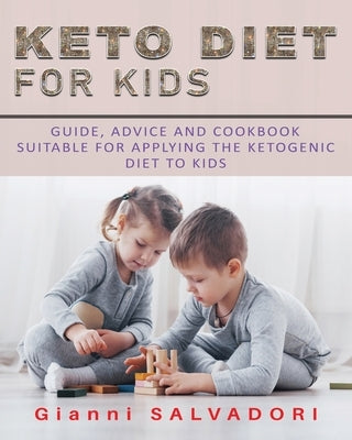 Keto Diet for Kids: Guide, Advice and Cookbook Suitable for Applying the Ketogenic Diet to Kids by Salvadori, Gianni