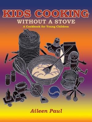 Kids Cooking Without A Stove, A Cookbook for Young Children by Paul, Aileen