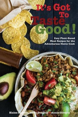 It's Got To Taste Good!: Easy Plant-Based Meat Recipes for the Adventurous Home Cook by Spencer, Elaine