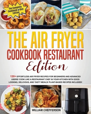 The Air Fryer Cookbook Restaurant Edition: COOKBOOK + DIET ED: 120+ Effortless Air Fryer Recipes for Beginners and Advanced Users! Cook Like a Restaur by Chefferson, William