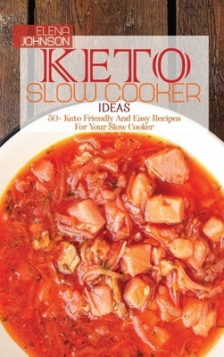 Keto Slow Cooker Ideas: 50+ Keto Friendly And Easy Recipes For Your Slow Cooker by Johnson, Elena