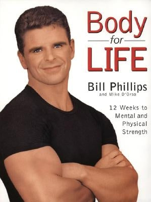 Body for Life: 12 Weeks to Mental and Physical Strength by Phillips, Bill