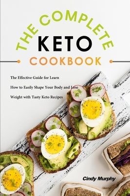 The Complete Keto Cookbook: The Effective Guide for Learn How to Easily Shape Your Body and Lose Weight with Tasty Keto Recipes by Murphy, Cindy