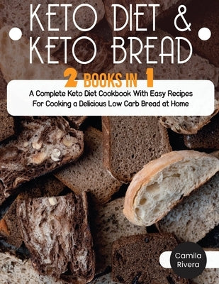 Keto diet And Keto Bread: A Complete Keto Diet Cookbook With Easy Recipes For Cooking a Delicious Low Carb Bread at Home by Rivera, Camila