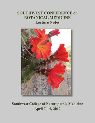 2017 Southwest Conference on Botanical Medicine Lecture Notes: April 7 - 9 at SCNM in Tempe, Arizona by Services, Herbal Educational