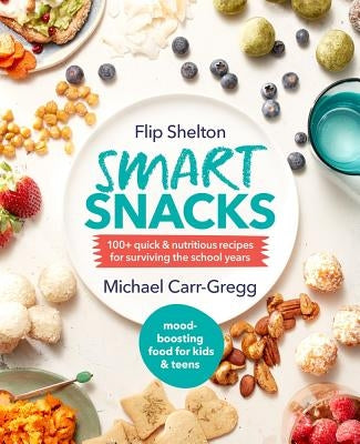 Smart Snacks: 100+ Quick and Nutritious Recipes for Surviving the School Years by Shelton, Flip