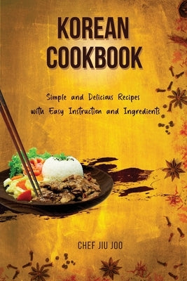 Korean Cookbook Simple and Delicious Recipes with Easy Instruction and Ingredients by Joo, Chef Jiu