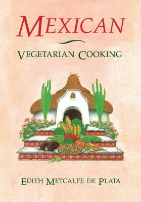 Mexican Vegetarian Cooking by Metcalfe De Plata, Edith