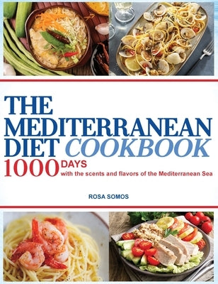 The Mediterranean Diet Cookbook: 1000 Days with the Scents and Flavors of the Mediterranean Sea by Somos, Rosa