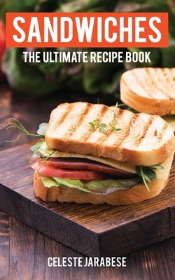 Sandwiches: The Ultimate Recipe Book by Jarabese, Celeste
