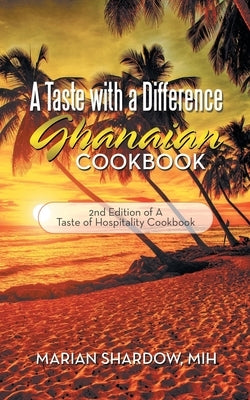 A Taste with a Difference Ghanaian Cookbook: 2Nd Edition of a Taste of Hospitality Cookbook by Shardow Mih, Marian