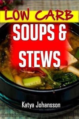 Low Carb Soups and Stews: The 35 Most Amazing Low Carb Soup and Stew Recipes by Johansson, Katya
