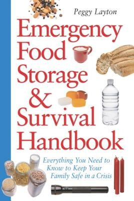 Emergency Food Storage & Survival Handbook: Everything You Need to Know to Keep Your Family Safe in a Crisis by Layton, Peggy