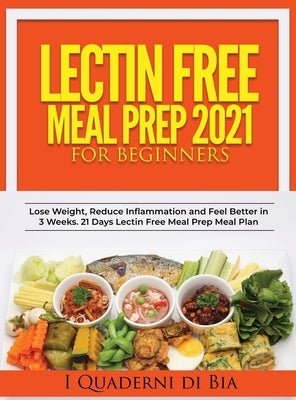 Lectin Free Meal Prep 2021 for Beginners 2021: A Self-Help Guide to Lose Weight, Reduce Inflammation and Feel Better in 3 Weeks. 21 Days Lectin Free M by I Quaderni Di Bia